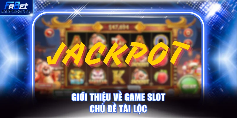 Giới thiệu về game slot chủ đề tài lộc