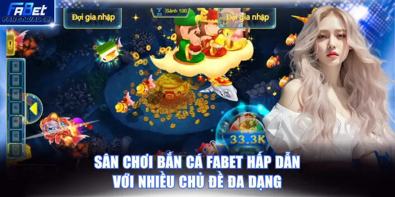 Sân chơi bắn cá FABET hấp dẫn với nhiều chủ đề đa dạng