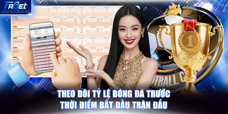 Theo dõi tỷ lệ bóng đá trước thời điểm bắt đầu trận đấu