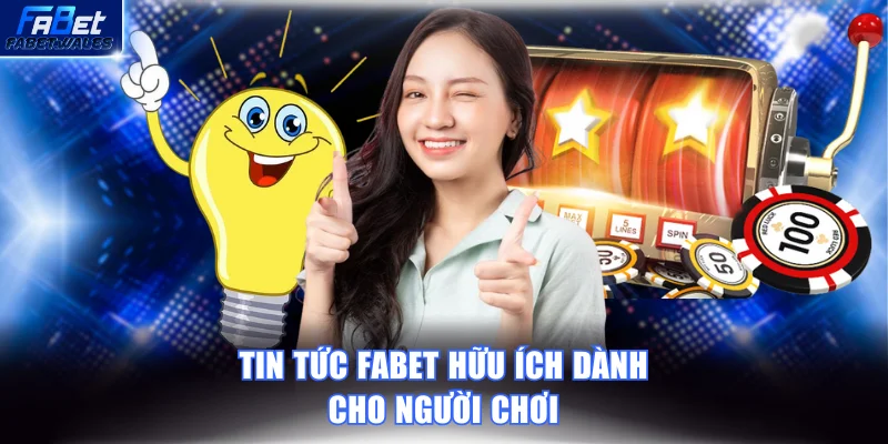 Tin tức FABET rất hữu ích với khách hàng