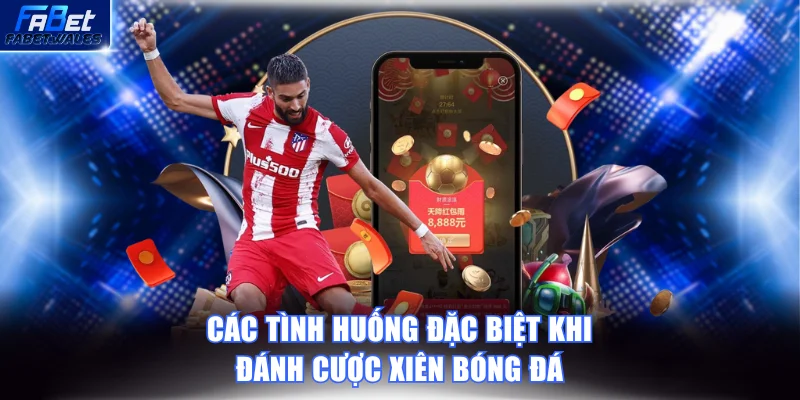 Trường hợp đặc biệt cần chú ý khi đánh kèo xiên